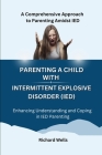 Parenting a Child with Intermittent Explosive Disorder (IED): A Comprehensive Approach to Parenting Amidst IED Cover Image