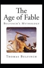 Bulfinch's Mythology, The Age of Fable Annotated By Thomas Bulfinch Cover Image
