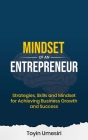 Mindset of an Entrepreneur: Strategies, Skills, and Mindset for Achieving Business Growth and Success By Toyin Umesiri Cover Image