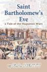 Saint Bartholomew's Eve: a Tale of the Huguenot Wars Cover Image