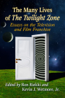 The Many Lives of the Twilight Zone: Essays on the Television and Film Franchise By Ron Riekki (Editor), Kevin J. Wetmore Jr (Editor) Cover Image