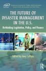 The Future of Disaster Management in the U.S.: Rethinking Legislation, Policy, and Finance By Amy Lepore (Editor) Cover Image