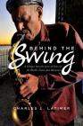 Behind The Swing: A Glimpse Into The Lives Of Some Of The World's Finest Jazz Musicians Cover Image