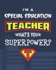 I'm A Special Education Teacher What's Your Superpower?: Dot Grid Notebook and Appreciation Gift for SPED Superhero Teachers By Sensational School Supplies Cover Image