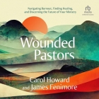 Wounded Pastors: Navigating Burnout, Finding Healing, and Discerning the Future of Your Ministry By Carol Howard Merritt, James Fenimore, Nan McNamara (Read by) Cover Image