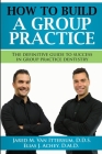 How To Build A Group Dental Practice: The Definitive Guide To Success In Group Practice Dentistry Cover Image