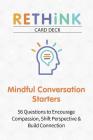 Rethink Card Deck Mindful Conversation Starters: 56 Questions to Encourage Compassion, Shift Perspective & Build Connection By Theo Koffler, Mindfulness Without Borders Cover Image