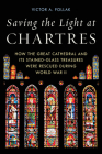 Saving the Light at Chartres: How the Great Cathedral and Its Stained-Glass Treasures Were Rescued During World War II By Victor A. Pollak Cover Image