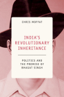 India's Revolutionary Inheritance: Politics and the Promise of Bhagat Singh Cover Image