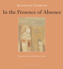 In the Presence of Absence By Mahmoud Darwish, Sinan Antoon (Translated by) Cover Image