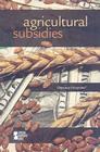 Agricultural Subsidies (Opposing Viewpoints) By Noël Merino (Editor) Cover Image