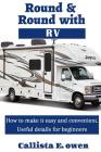 Round and Round with RV: How to Make It Easy and Convenient Useful Details for Beginners By Callista E. Owen Cover Image