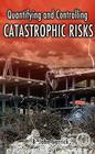 Quantifying and Controlling Catastrophic Risks By B. John Garrick Cover Image