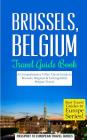 Brussels: Brussels, Belgium: Travel Guide Book-A Comprehensive 5-Day Travel Guide to Brussels, Belgium & Unforgettable Belgian T By Passport to European Travel Guides Cover Image