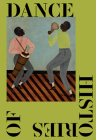 Histories of Dance By Adriano Pedrosa (Editor), Olivia Ardui (Editor), Julia Bryan-Wilson (Editor) Cover Image