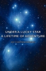 Under a Lucky Star - A Lifetime of Adventure By Roy Chapman Andrews Cover Image