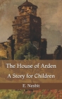 The House of Arden: A Story for Children Cover Image