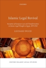 Islamic Legal Revival: Reception of European Law and Transformations in Islamic Legal Thought in Egypt, 1875-1952 (Oxford Islamic Legal Studies) By Leonard Wood Cover Image