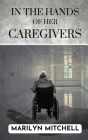 In the Hands of Her Caregivers: A 21st Century Experience of Healthcare in the USA Cover Image