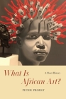 What Is African Art?: A Short History By Peter Probst Cover Image