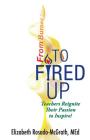 From Burned Out to Fired Up: Teachers Reignite Their Passion to Inspire! By Elizabeth Rosado-McGrath Cover Image