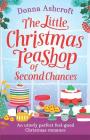 The Little Christmas Teashop of Second Chances: The perfect feel good Christmas romance By Donna Ashcroft Cover Image
