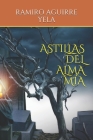 Astillas del Alma Mía: Poemas By Ramiro Aguirre Yela Cover Image