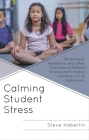 Calming Student Stress: Mindfulness, Meditation, and Other Strategies to Reduce Anxiety and Enhance Learning in K-12 Classrooms By Steve Haberlin Cover Image
