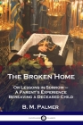 The Broken Home: Or Lessons in Sorrow - A Parent's Experience Bereaving a Deceased Child By B. M. Palmer Cover Image