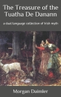 The Treasure of the Tuatha De Danann: a dual language collection of Irish myth By Morgan Daimler Cover Image