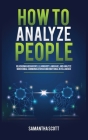 How to Analyze People: Read Human Behaviors, Learn Body Language, and Analyze Nonverbal Communication Using Emotional Intelligence By Samantha Scott Cover Image