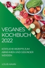 Veganes Kochbuch 2022: Köstliche Rezepte Zum Abnehmen Und Gesünder Werden By Louis Hahn Cover Image