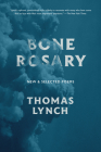 Bone Rosary: New and Selected Poems By Thomas Lynch Cover Image