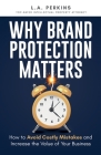 Why Brand Protection Matters: How to Avoid Costly Mistakes and Increase the Value of Your Business Cover Image