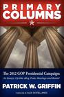 Primary Columns: The 2012 GOP Presidential Campaign By Patrick W. Griffin Cover Image