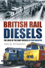 British Rail Diesels: The Lives of the Early Diesels in Photographs By Mick Hymans Cover Image