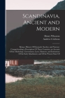 Scandinavia, Ancient and Modern: Being a History Of Denmark, Sweden, and Norway: Comprehending a Description Of These Countries; an Account Of the Myt Cover Image