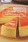 Mexican sweets: Simple Mexican sweets you must try: Try These Simple Mexican Desserts By Michael Ortiz Cover Image