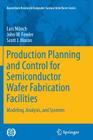 Production Planning and Control for Semiconductor Wafer Fabrication Facilities: Modeling, Analysis, and Systems (Operations Research/Computer Science Interfaces #52) Cover Image
