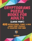 Cryptograms Puzzle Books for Adults (Large Print): 400 Inspirational, Funny & Wise Large Print Puzzles to Sharpen Your Mind By Tom Brain Cover Image