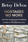 Hostages No More: The Fight for Education Freedom and the Future of the American Child By Betsy DeVos Cover Image