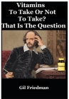Vitamins: To Take Or Not To Take? That Is The Question By Gil Friedman Cover Image