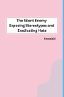 The Silent Enemy Exposing Stereotypes and Eradicating Hate Cover Image