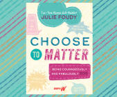Choose to Matter: Being Courageously and Fabulously You By Julie Foudy, Julie Foudy (Narrated by) Cover Image