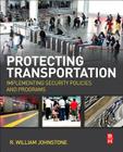 Protecting Transportation: Implementing Security Policies and Programs By R. William Johnstone Cover Image
