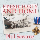 Finish Forty and Home Lib/E: The Untold World War II Story of B-24s in the Pacific By Phil Scearce, Danny Campbell (Read by) Cover Image