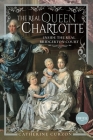 The Real Queen Charlotte: Inside the Real Bridgerton Court By Catherine Curzon Cover Image