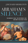Abraham's Silence: The Binding of Isaac, the Suffering of Job, and How to Talk Back to God By J. Richard Middleton Cover Image