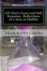 All That's Gone and Still Remains: Reflections of a Man at Midlife: Essays on the Opportunities, Challenges, Hopes and Fears of Midlife By Adam Gordon Sachs Cover Image