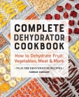 Complete Dehydrator Cookbook: How to Dehydrate Fruit, Vegetables, Meat & More By Carole Cancler Cover Image